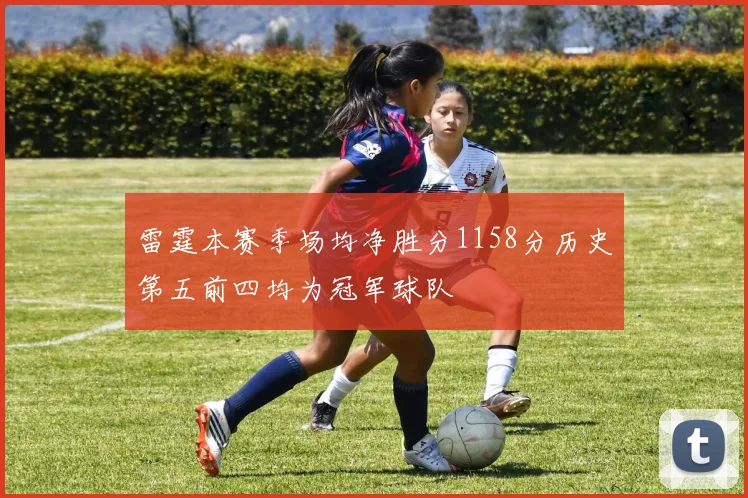 雷霆本赛季场均净胜分1158分历史第五前四均为冠军球队